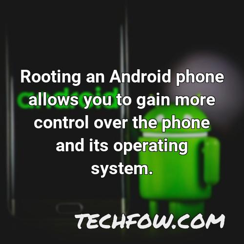 rooting an android phone allows you to gain more control over the phone and its operating system