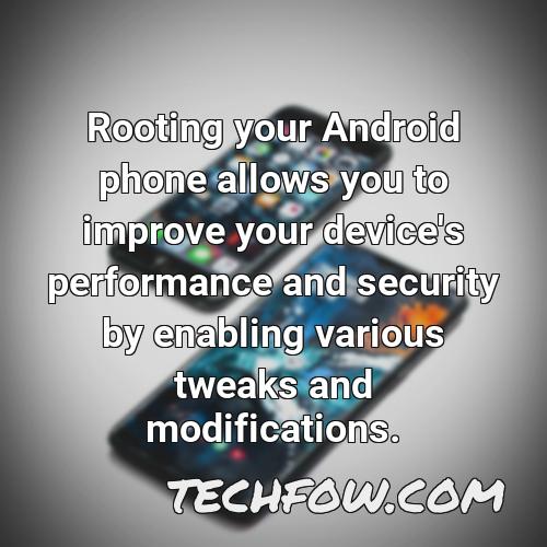 rooting your android phone allows you to improve your device s performance and security by enabling various tweaks and modifications