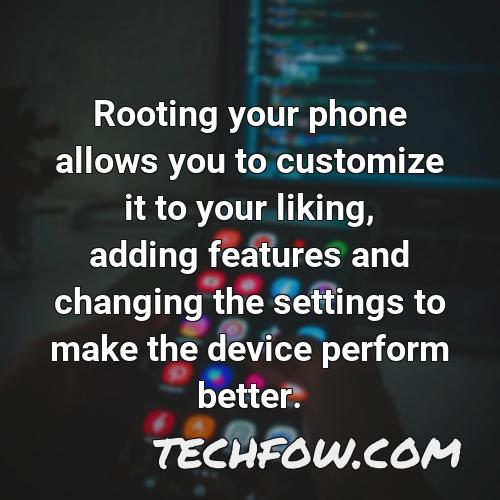rooting your phone allows you to customize it to your liking adding features and changing the settings to make the device perform better