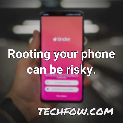 rooting your phone can be risky