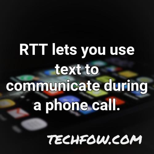 rtt lets you use text to communicate during a phone call