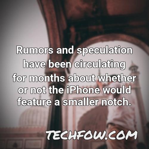 rumors and speculation have been circulating for months about whether or not the iphone would feature a smaller notch
