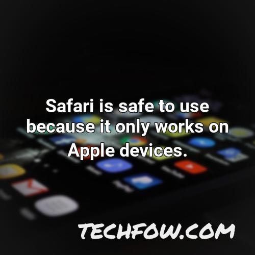 safari is safe to use because it only works on apple devices