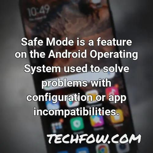 safe mode is a feature on the android operating system used to solve problems with configuration or app incompatibilities