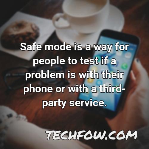 safe mode is a way for people to test if a problem is with their phone or with a third party service