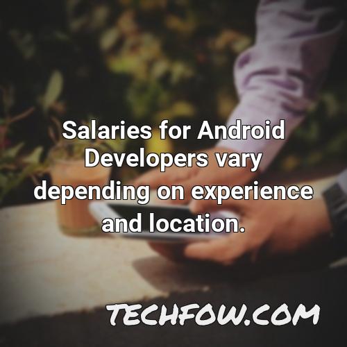 salaries for android developers vary depending on experience and location