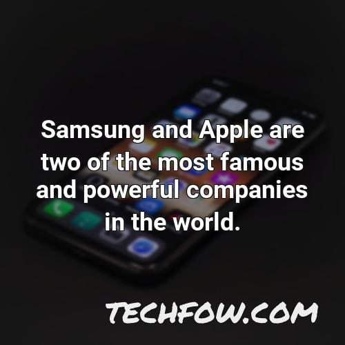 samsung and apple are two of the most famous and powerful companies in the world