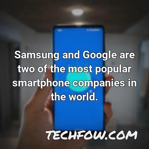 samsung and google are two of the most popular smartphone companies in the world