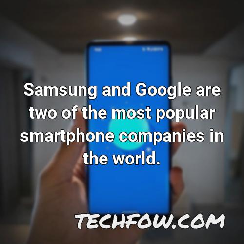 samsung and google are two of the most popular smartphone companies in the world