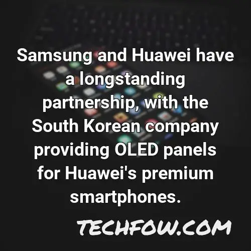 samsung and huawei have a longstanding partnership with the south korean company providing oled panels for huawei s premium smartphones