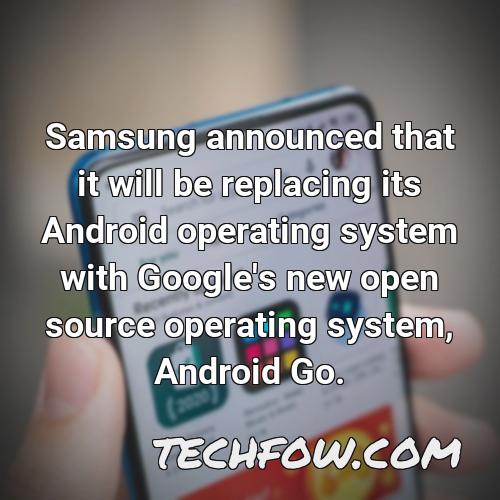 samsung announced that it will be replacing its android operating system with google s new open source operating system android go