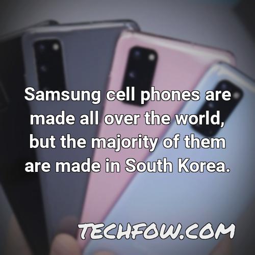 samsung cell phones are made all over the world but the majority of them are made in south korea