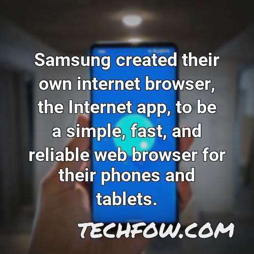 samsung created their own internet browser the internet app to be a simple fast and reliable web browser for their phones and tablets