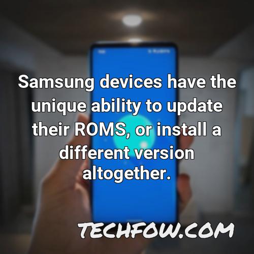samsung devices have the unique ability to update their roms or install a different version altogether