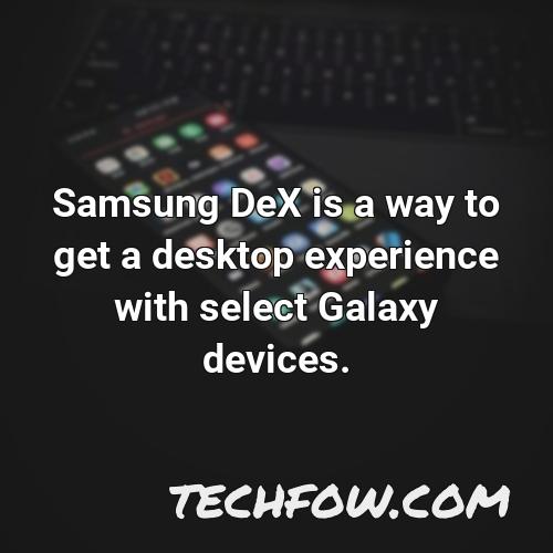 samsung dex is a way to get a desktop experience with select galaxy devices