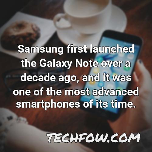 samsung first launched the galaxy note over a decade ago and it was one of the most advanced smartphones of its time