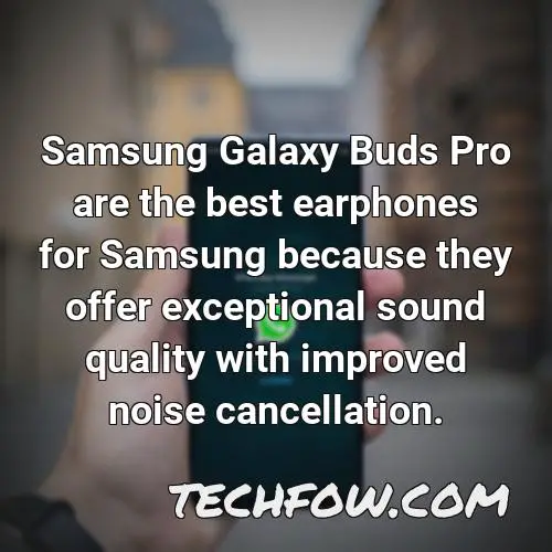samsung galaxy buds pro are the best earphones for samsung because they offer exceptional sound quality with improved noise cancellation