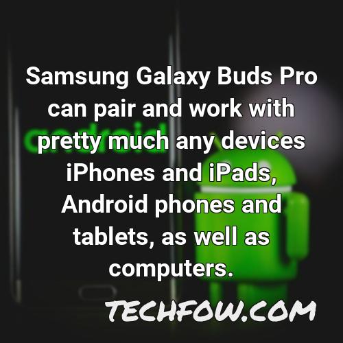 samsung galaxy buds pro can pair and work with pretty much any devices iphones and ipads android phones and tablets as well as computers