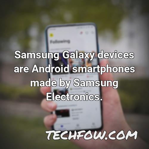 samsung galaxy devices are android smartphones made by samsung electronics