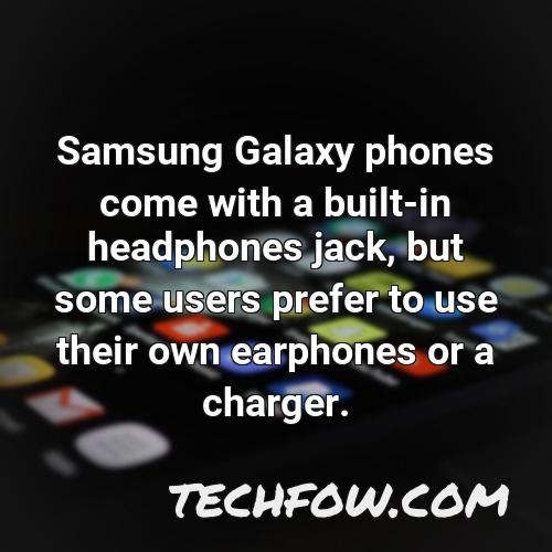 samsung galaxy phones come with a built in headphones jack but some users prefer to use their own earphones or a charger