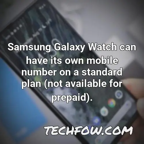 samsung galaxy watch can have its own mobile number on a standard plan not available for prepaid