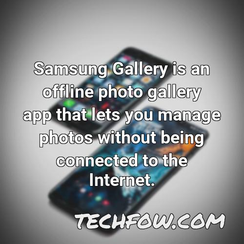 samsung gallery is an offline photo gallery app that lets you manage photos without being connected to the internet