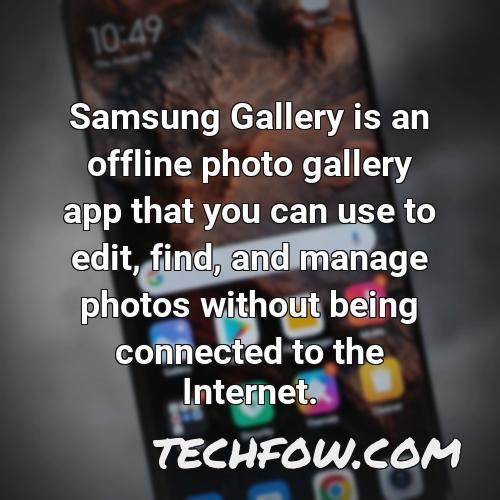 samsung gallery is an offline photo gallery app that you can use to edit find and manage photos without being connected to the internet