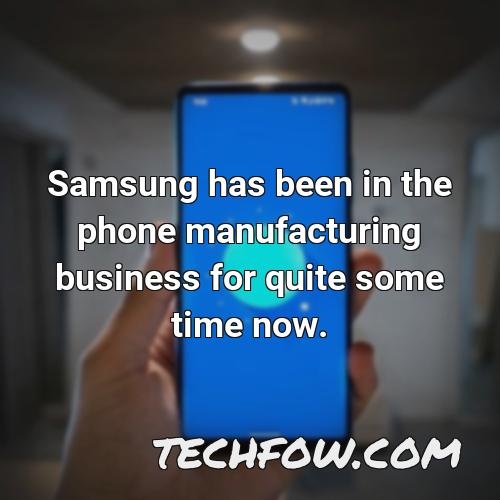 samsung has been in the phone manufacturing business for quite some time now