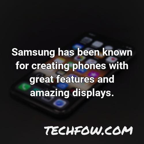 samsung has been known for creating phones with great features and amazing displays
