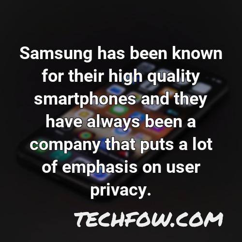 samsung has been known for their high quality smartphones and they have always been a company that puts a lot of emphasis on user privacy