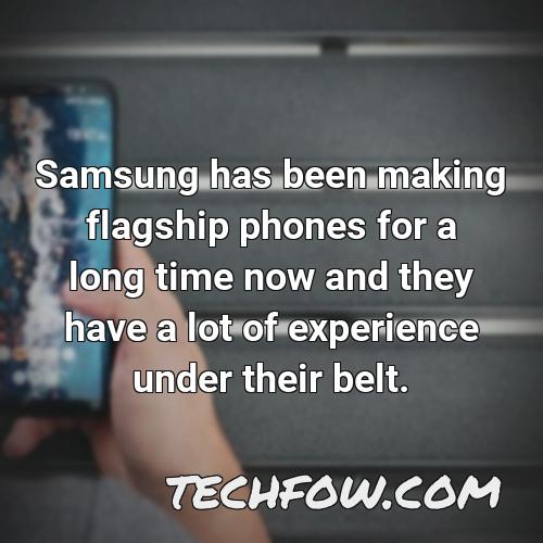 samsung has been making flagship phones for a long time now and they have a lot of experience under their belt