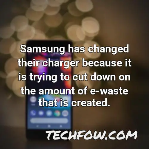 samsung has changed their charger because it is trying to cut down on the amount of e waste that is created