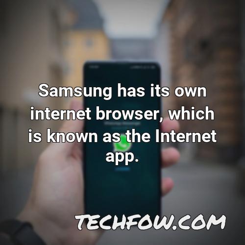 samsung has its own internet browser which is known as the internet app