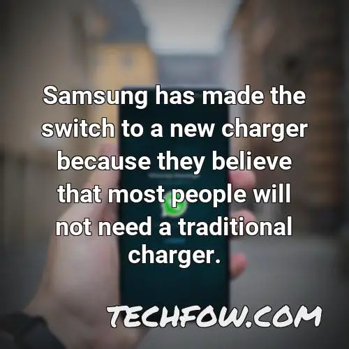 samsung has made the switch to a new charger because they believe that most people will not need a traditional charger