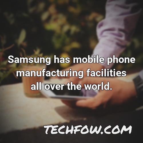 samsung has mobile phone manufacturing facilities all over the world 1
