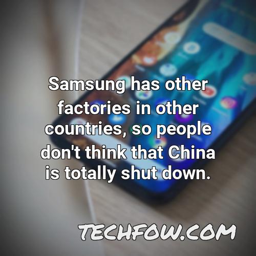 samsung has other factories in other countries so people don t think that china is totally shut down