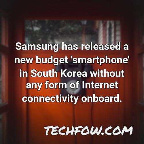 samsung has released a new budget smartphone in south korea without any form of internet connectivity onboard
