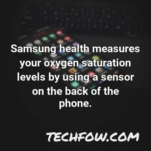 samsung health measures your oxygen saturation levels by using a sensor on the back of the phone