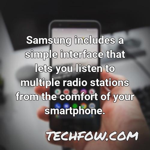 samsung includes a simple interface that lets you listen to multiple radio stations from the comfort of your smartphone