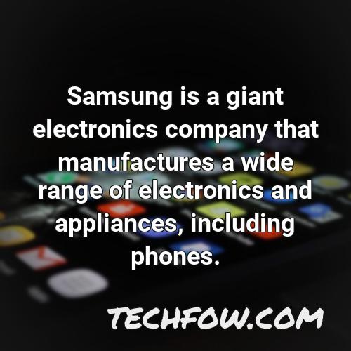 samsung is a giant electronics company that manufactures a wide range of electronics and appliances including phones