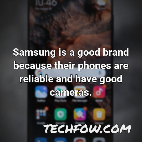 samsung is a good brand because their phones are reliable and have good cameras