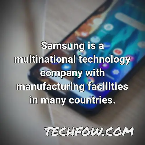 samsung is a multinational technology company with manufacturing facilities in many countries