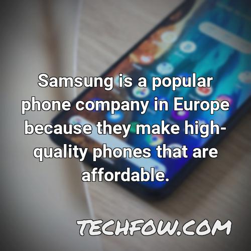 samsung is a popular phone company in europe because they make high quality phones that are affordable