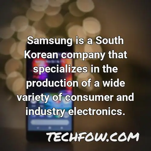 samsung is a south korean company that specializes in the production of a wide variety of consumer and industry electronics