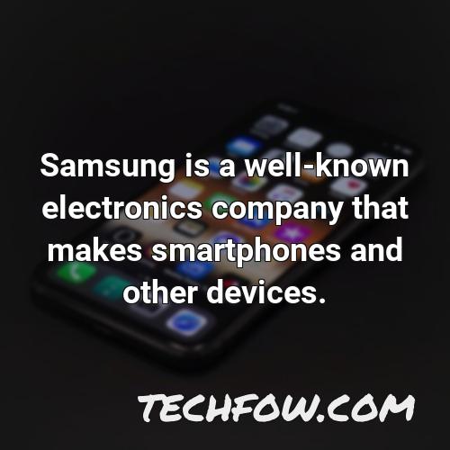 samsung is a well known electronics company that makes smartphones and other devices