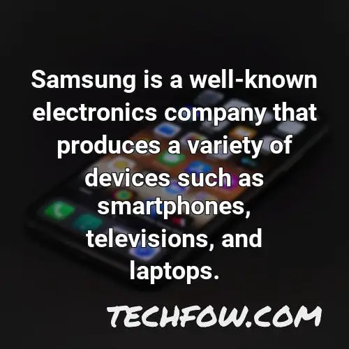 samsung is a well known electronics company that produces a variety of devices such as smartphones televisions and laptops