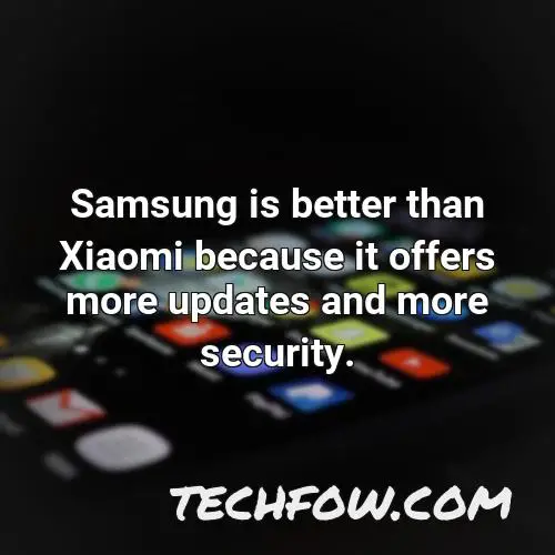 samsung is better than xiaomi because it offers more updates and more security