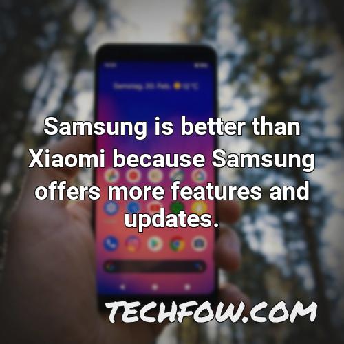 samsung is better than xiaomi because samsung offers more features and updates