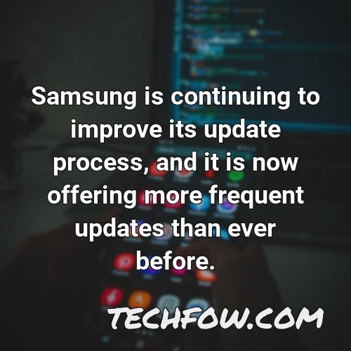 samsung is continuing to improve its update process and it is now offering more frequent updates than ever before