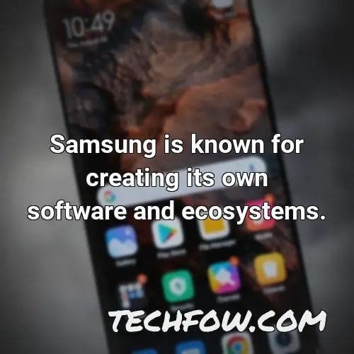samsung is known for creating its own software and ecosystems